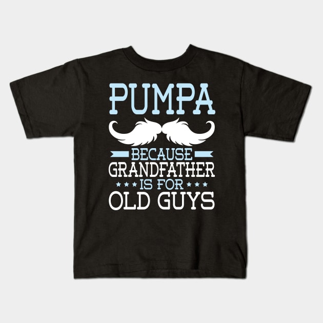 Pumpa Because Grandfather Is For Old Guys Happy Father Daddy Kids T-Shirt by Cowan79